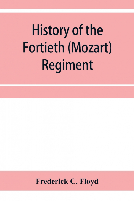 History of the Fortieth (Mozart) regiment, New York Volunteers, which was composed of four companies from New York, four companies from Massachusetts and two companies from Pennsylvania