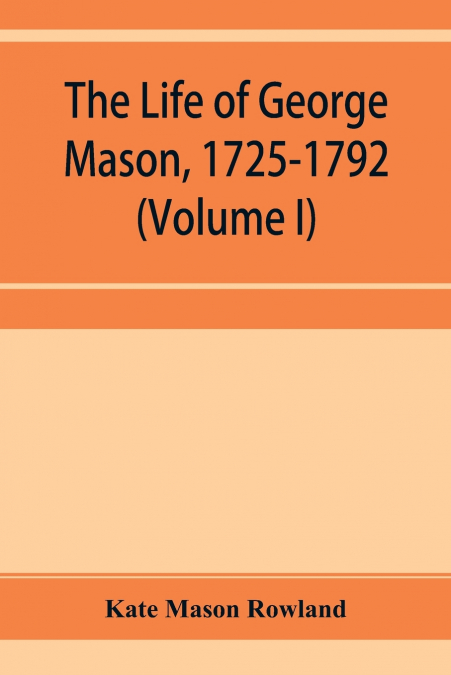 The life of George Mason, 1725-1792 (Volume I)