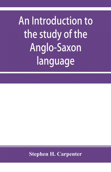 An introduction to the study of the Anglo-Saxon language, comprising an elementary grammar, selections for reading, with explanatory notes and a vocabulary