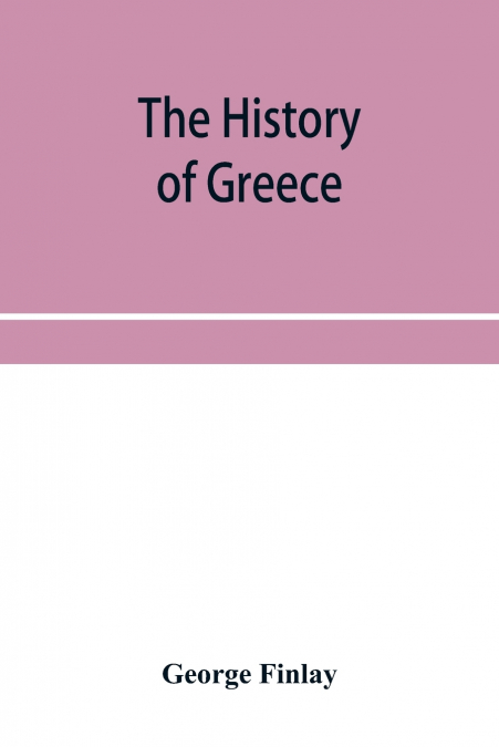 The history of Greece, from its conquest by the crusaders to its conquest by the Turks, and of the empire of Trebizond