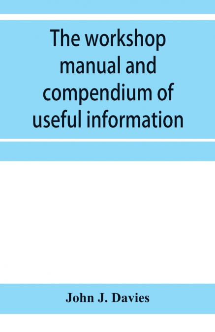 The workshop manual and compendium of useful information