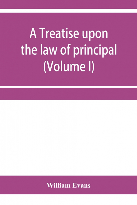 A treatise upon the law of principal and agent in contract and tort (Volume I)