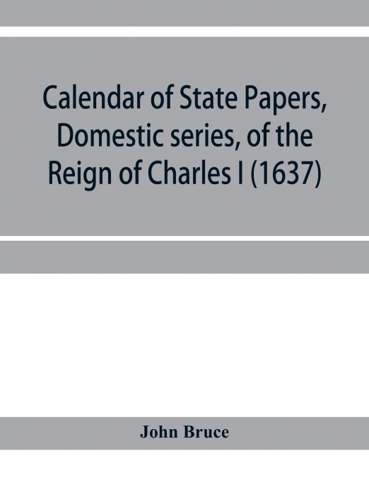 Calendar of State Papers, Domestic series, of the reign of Charles I (1637)