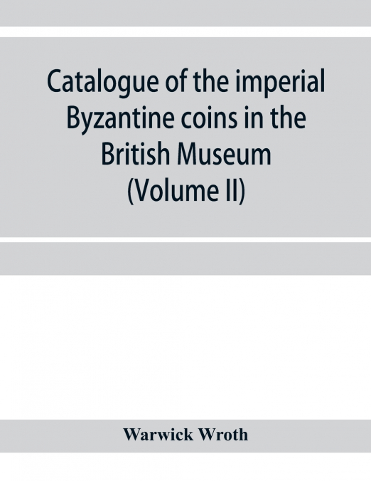 Catalogue of the imperial Byzantine coins in the British Museum (Volume II)