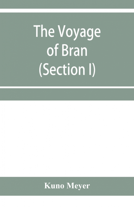 The voyage of Bran, son of Febal, to the land of the living; an old Irish saga (Section I)