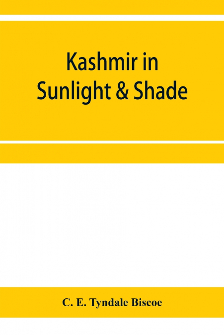 Kashmir in sunlight & shade; a description of the beauties of the country, the life, habits, and humour of its inhabitants and an account of the gradual but steady rebuilding of a once down-trodden pe