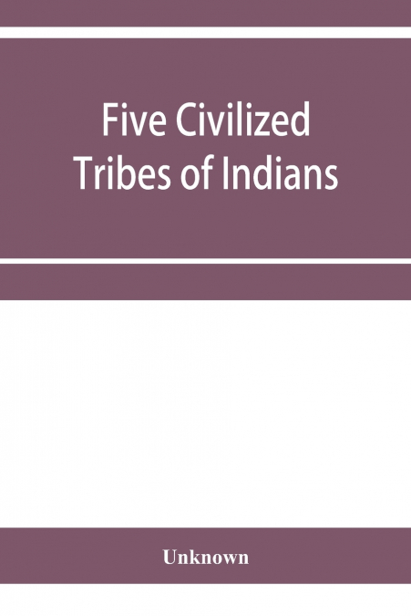 Five civilized tribes of Indians. Hearings before the Committee on Indian Affairs of the House of Representatives, on H.R. 108, to confer upon the Superintendent of the Five Civilized Tribes certain j