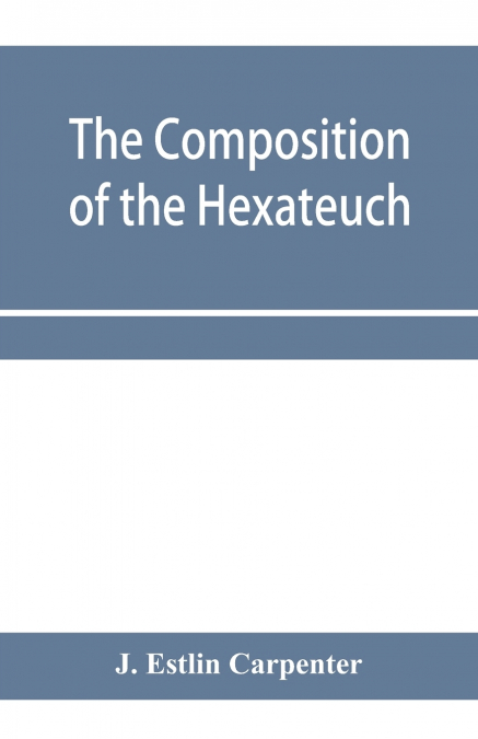 The composition of the Hexateuch; an introduction with select lists of words and phrases
