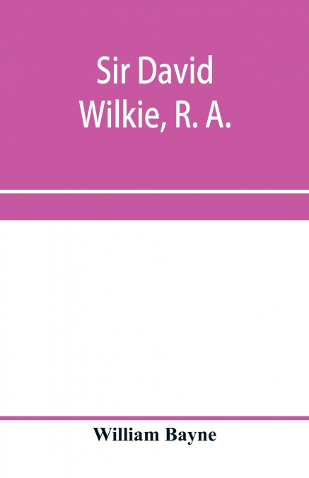 Sir David Wilkie, R. A.