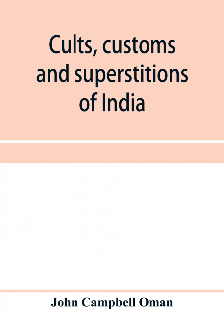 Cults, customs and superstitions of India, being a revised and enlarged edition of 'Indian life, religious and social'; comprising studies and sketches of interesting peculiarities in the beliefs, fes
