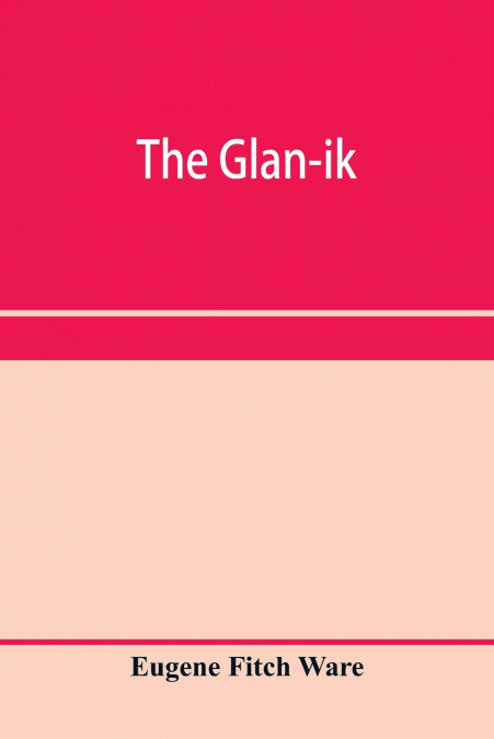 The glan-ik; a trade language based upon the English, and upon modern improvements in shorthand, typewriting and printing