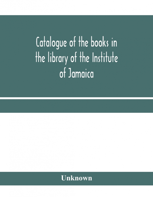 Catalogue of the books in the library of the Institute of Jamaica