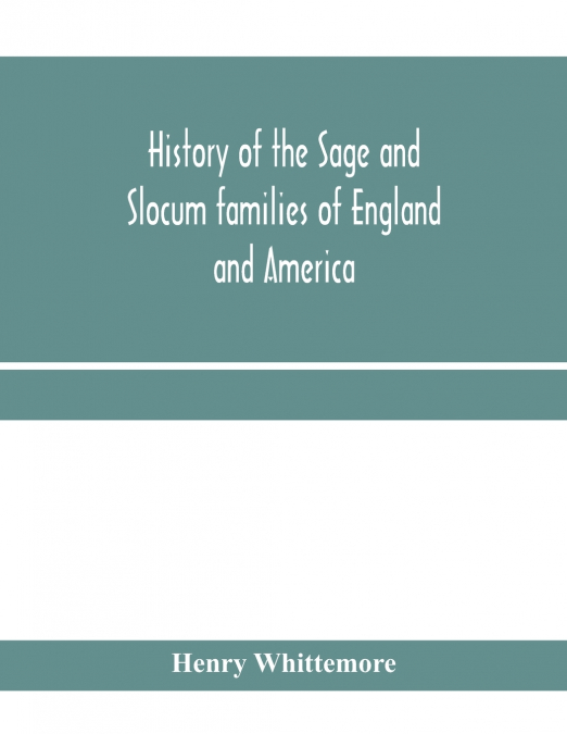 History of the Sage and Slocum families of England and America, including the allied families of Montague, Wanton, Brown, Josselyn, Standish, Doty, Carver, Jermain or Germain, Pierson, Howell. Hon. Ru