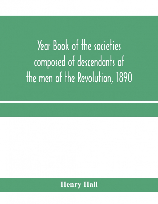 Year book of the societies composed of descendants of the men of the Revolution, 1890