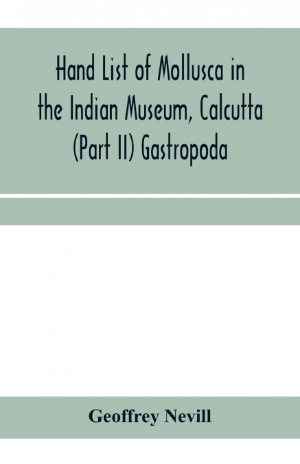 Hand list of Mollusca in the Indian Museum, Calcutta (Part II) Gastropoda