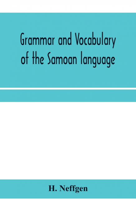 Grammar and vocabulary of the Samoan language, together with remarks on some of the points of similarity between the Samoan and the Tahitian and Maori languages