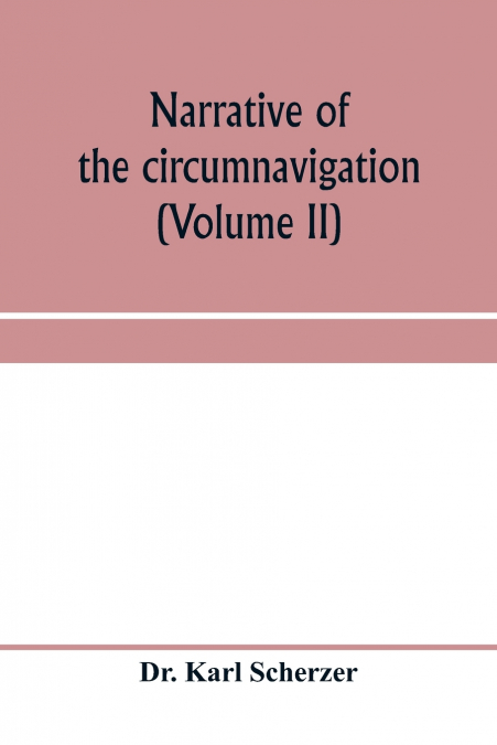 Narrative of the circumnavigation of the globe by the Austrian frigate Novara, (Commodore B. von Wüllerstorf-Urbair) undertaken by order of the Imperial Government, in the years 1857, 1858, & 1859, u