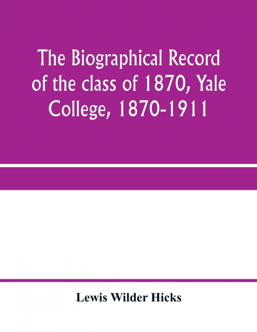 The biographical record of the class of 1870, Yale College, 1870-1911