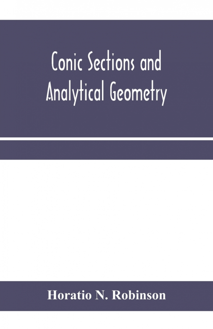 Conic sections and analytical geometry; theoretically and practically illustrated