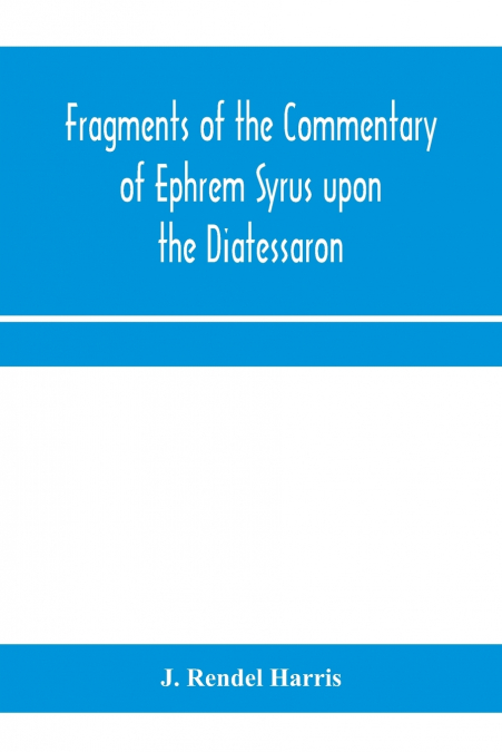 Fragments of the commentary of Ephrem Syrus upon the Diatessaron