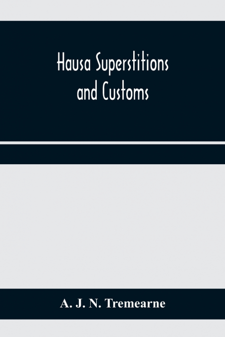 Hausa superstitions and customs; an introduction to the folk-lore and the folk