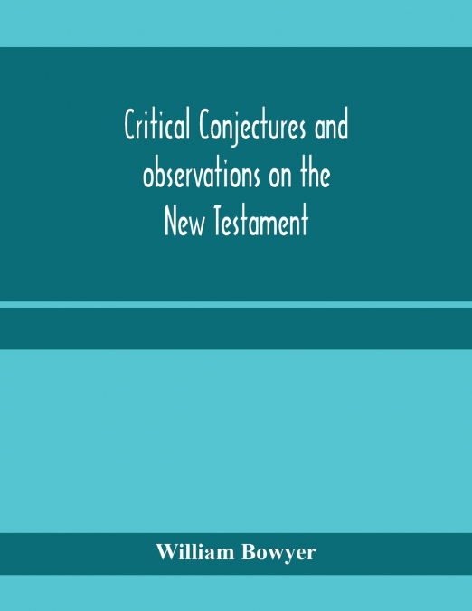 Critical conjectures and observations on the New Testament