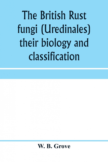 The British rust fungi (Uredinales) their biology and classification