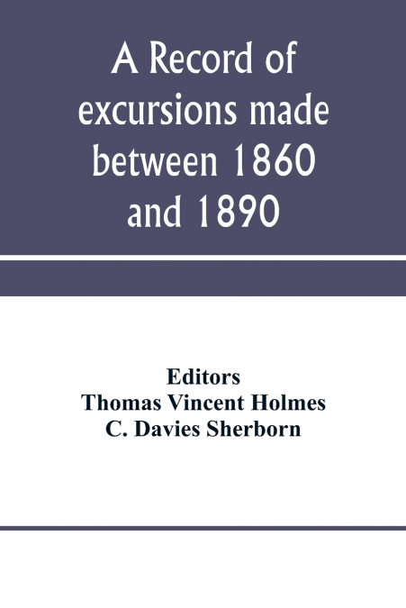 A record of excursions made between 1860 and 1890
