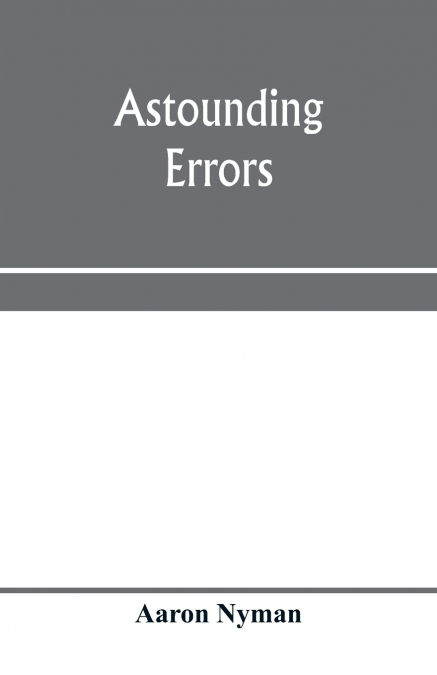 Astounding errors; the prophetic message of the Seventh-day Adventists and the chronology of Pastor C. T. Russell in the light of history and Bible knowledge