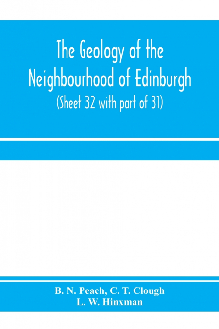 The geology of the neighbourhood of Edinburgh. (Sheet 32 with part of 31)