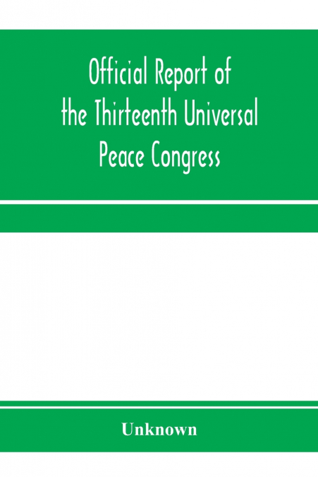 Official report of the thirteenth Universal peace congress, held at Boston, Massachusetts, U.S.A., October third to eight, 1904