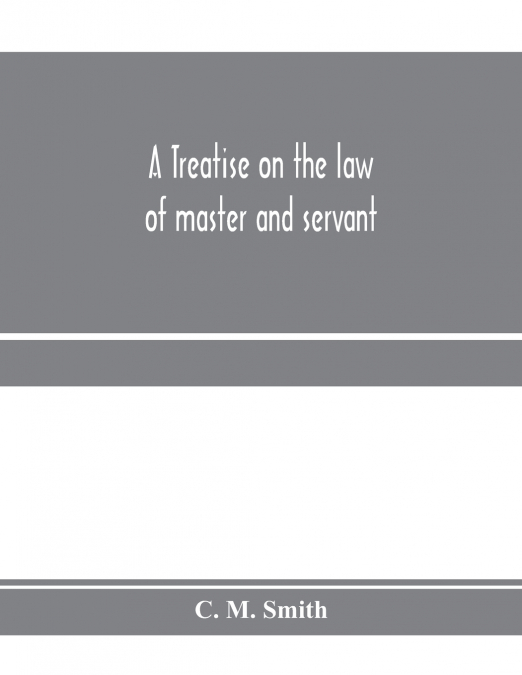 A treatise on the law of master and servant