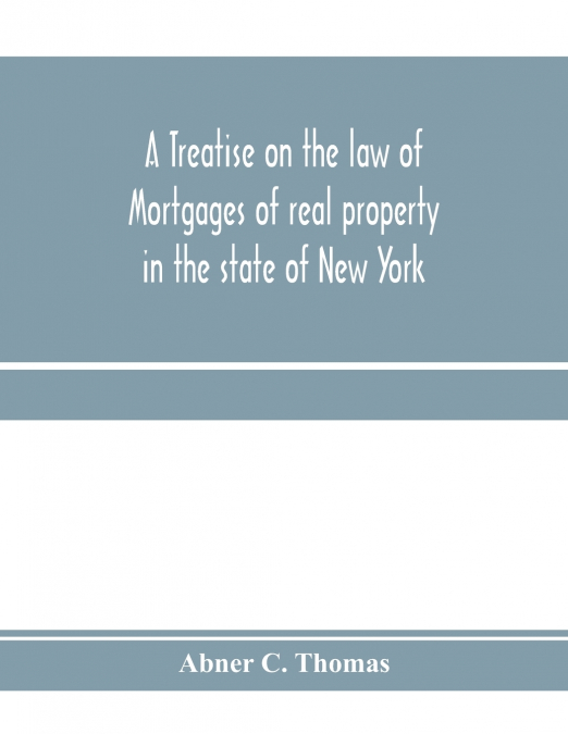 A treatise on the law of mortgages of real property in the state of New York