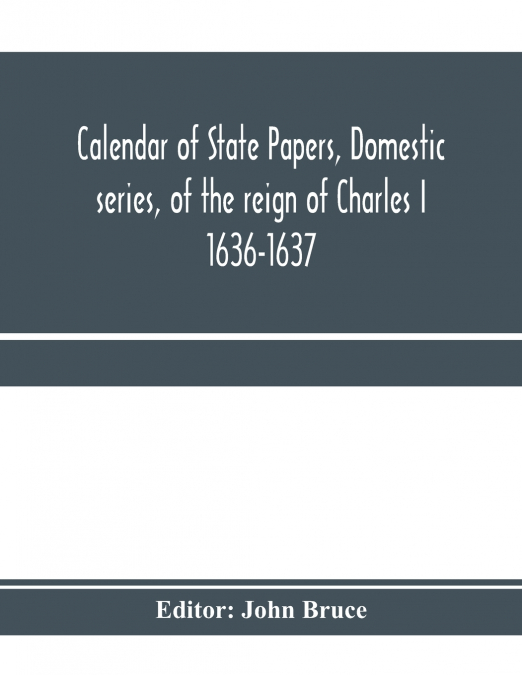 Calendar of State Papers, Domestic series, of the reign of Charles I 1636-1637
