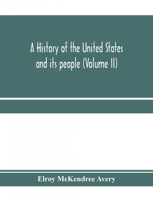 A history of the United States and its people, from their earliest records to the present time (Volume II)