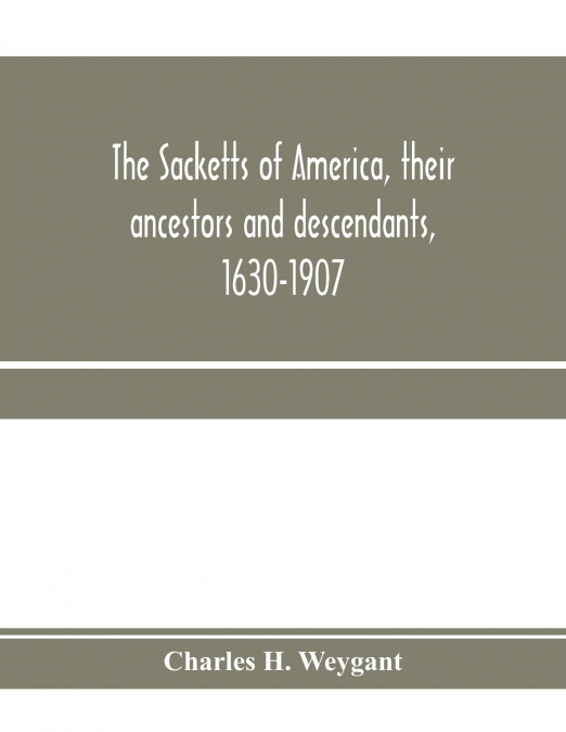 The Sacketts of America, their ancestors and descendants, 1630-1907