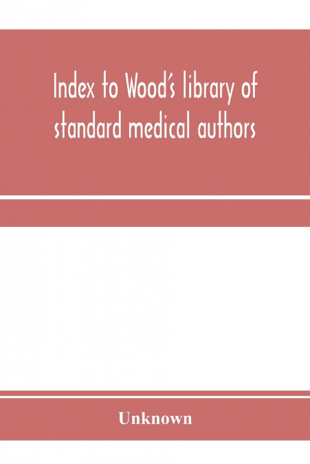Index to Wood’s library of standard medical authors. for the years 1879, 1880, 1881, 1882, 1883, 1884