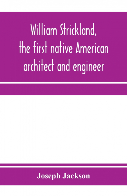 William Strickland, the first native American architect and engineer