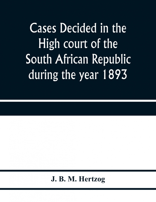 Cases decided in the High court of the South African republic during the year 1893
