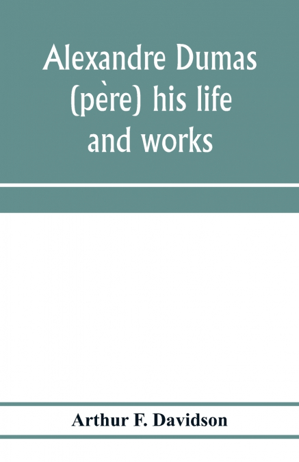 Alexandre Dumas (père) his life and works