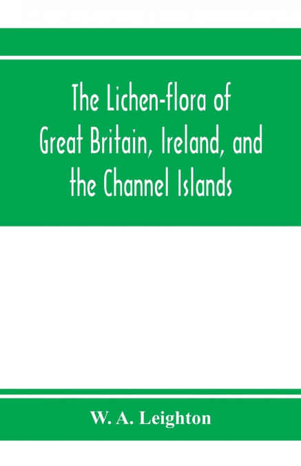 The lichen-flora of Great Britain, Ireland, and the Channel Islands