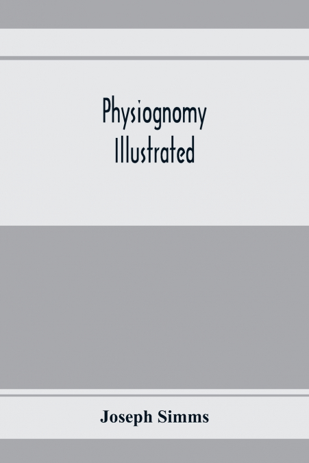 Physiognomy illustrated ; or, Nature’s revelations of character