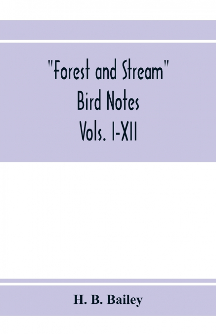 Forest and Stream bird notes. An index and summary of all the ornithological matter contained in 'Forest and Stream.' Vols. I-XII