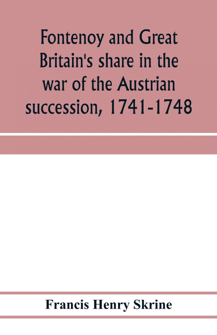 Fontenoy and Great Britain’s share in the war of the Austrian succession, 1741-1748