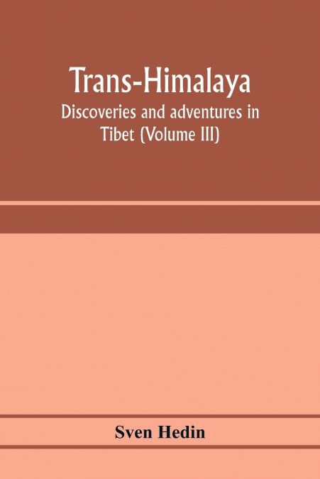 Trans-Himalaya; discoveries and adventures in Tibet (Volume III)