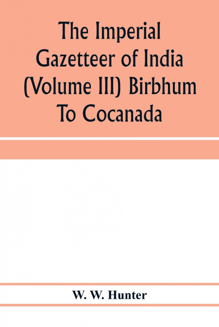 The imperial gazetteer of India (Volume III) Birbhum To Cocanada
