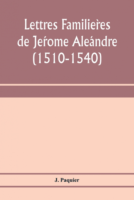 Lettres familières de Jérome Aléandre (1510-1540)