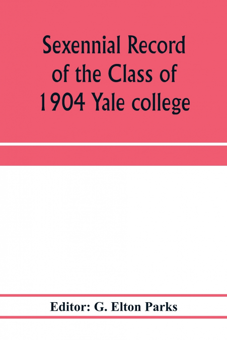 Sexennial record of the Class of 1904 Yale college