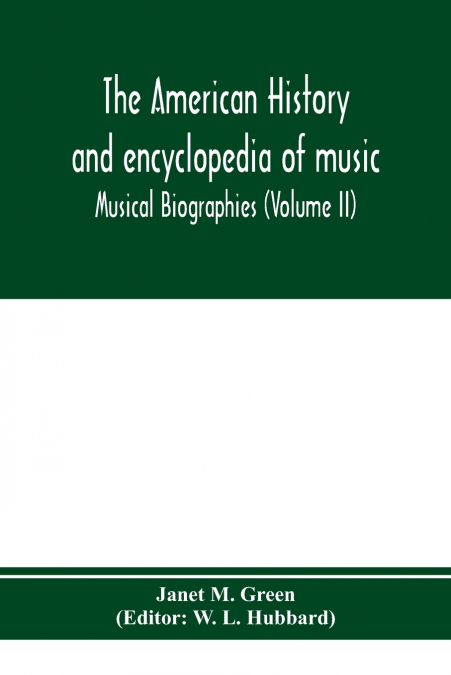 The American history and encyclopedia of music; Musical Biographies (Volume II)