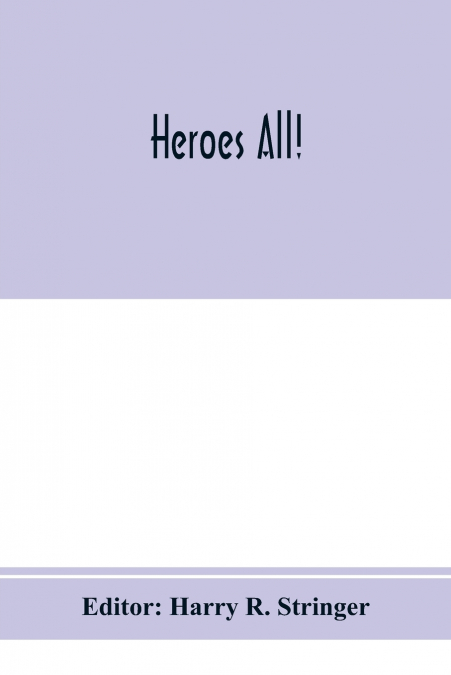 Heroes all! A compendium of the names and official citations of the soldiers and citizens of the United States and of her allies who were decorated by the American government for exceptional heroism a